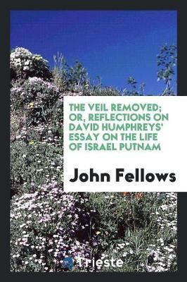 The Veil Removed; Or, Reflections on David Humphrey's Essay on the Life of Israel Putnam by John Fellows image