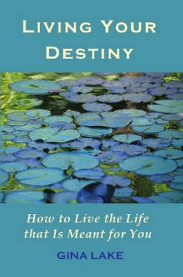 Living Your Destiny: How to Live the Life That Is Meant for You on Paperback by Gina Lake