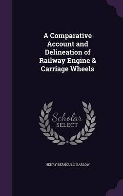 A Comparative Account and Delineation of Railway Engine & Carriage Wheels by Henry Bernoulli Barlow image