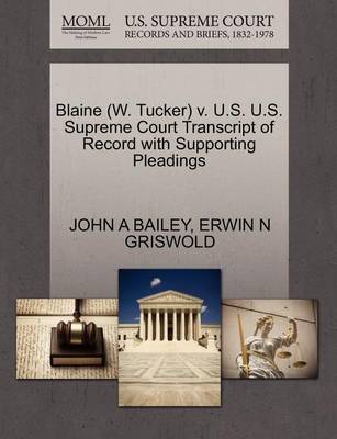 Blaine (W. Tucker) V. U.S. U.S. Supreme Court Transcript of Record with Supporting Pleadings by John A Bailey image