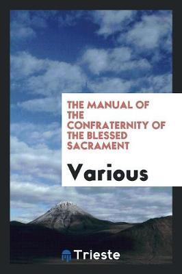 The Manual of the Confraternity of the Blessed Sacrament by Various ~ image