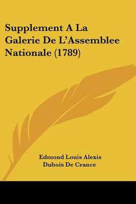 Supplement A La Galerie De L'Assemblee Nationale (1789) on Paperback by Edmond Louis Alexis DuBois De Crance