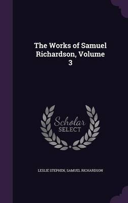 The Works of Samuel Richardson, Volume 3 by Leslie Stephen image