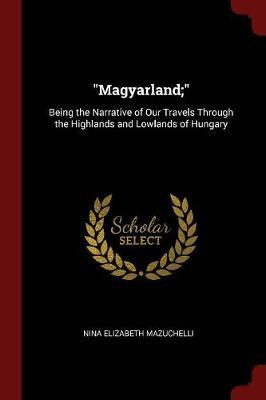 Magyarland; by Nina Elizabeth Mazuchelli image