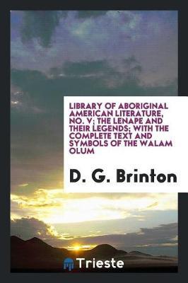 Library of Aboriginal American Literature, No. V; The Lenape and Their Legends; With the Complete Text and Symbols of the Walam Olum by D.G. Brinton image