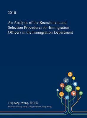 An Analysis of the Recruitment and Selection Procedures for Immigration Officers in the Immigration Department on Hardback by Ting-Fong Wong