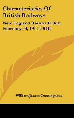 Characteristics of British Railways: New England Railroad Club, February 14, 1911 (1911) by William James Cunningham image