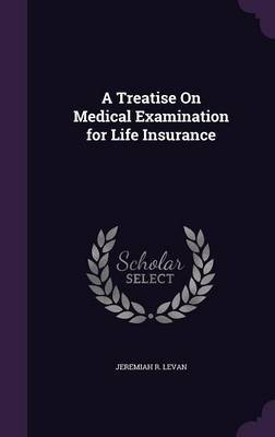 A Treatise on Medical Examination for Life Insurance by Jeremiah R Levan image