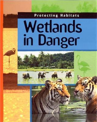 Protecting Habitats: Wetlands In Danger on Hardback by A. Campbell