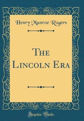 The Lincoln Era (Classic Reprint) by Henry Munroe Rogers image