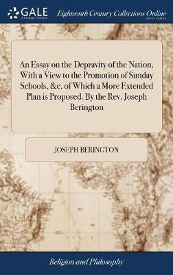 An Essay on the Depravity of the Nation, with a View to the Promotion of Sunday Schools, &c. of Which a More Extended Plan Is Proposed. by the Rev. Joseph Berington image