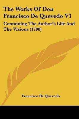 The Works of Don Francisco de Quevedo V1: Containing the Author's Life and the Visions (1798) by Francisco De Quevedo image