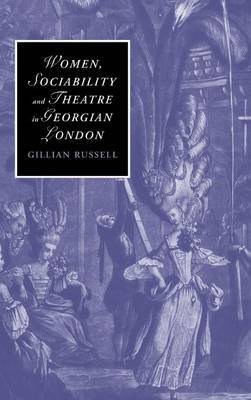 Women, Sociability and Theatre in Georgian London on Hardback by Gillian Russell