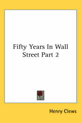 Fifty Years In Wall Street Part 2 on Hardback by Henry Clews