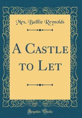 A Castle to Let (Classic Reprint) by Mrs Baillie Reynolds image