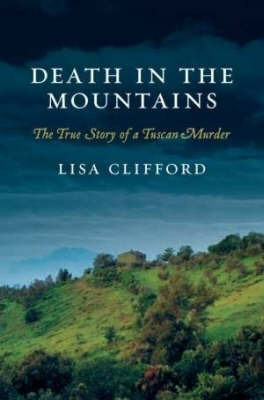 Death in the Mountains: The True Story of a Tuscan Murder on Paperback by Lisa Clifford