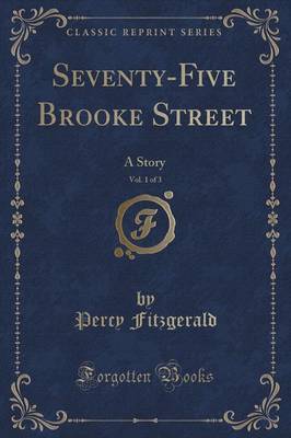 Seventy-Five Brooke Street, Vol. 1 of 3 by Percy Fitzgerald