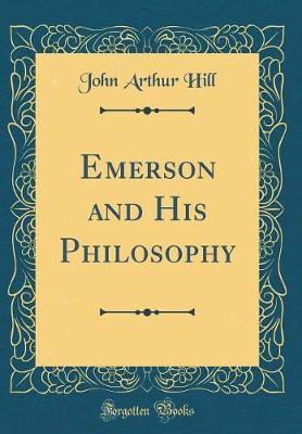 Emerson and His Philosophy (Classic Reprint) by John Arthur Hill image