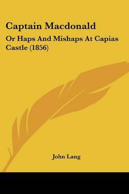 Captain Macdonald: Or Haps And Mishaps At Capias Castle (1856) on Paperback by John Lang