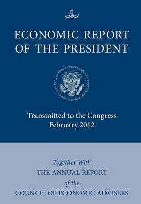 Economic Report of the President, Transmitted to the Congress February 2012 Together With the Annual Report of the Council of Economic Advisors' image