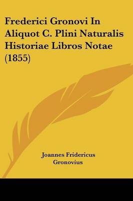 Frederici Gronovi In Aliquot C. Plini Naturalis Historiae Libros Notae (1855) by Joannes Fridericus Gronovius image