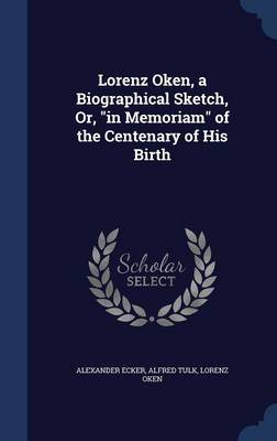 Lorenz Oken, a Biographical Sketch, Or, in Memoriam of the Centenary of His Birth by Alexander Ecker image