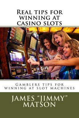 Real Tips for Winning at Casino Slots: Gambler Tips for Winning at Slot Machines by James Jimmy Matson image