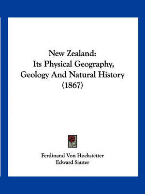 New Zealand: Its Physical Geography, Geology and Natural History (1867) by Ferdinand von Hochstetter image
