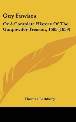 Guy Fawkes: Or a Complete History of the Gunpowder Treason, 1605 (1839) by Thomas Lathbury image