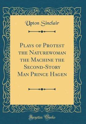 Plays of Protest the Naturewoman the Machine the Second-Story Man Prince Hagen (Classic Reprint) by Upton Sinclair image
