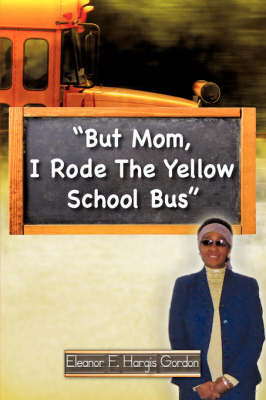 But Mom, I Rode the Yellow School Bus on Paperback by Eleanor F. Hargis Gordon