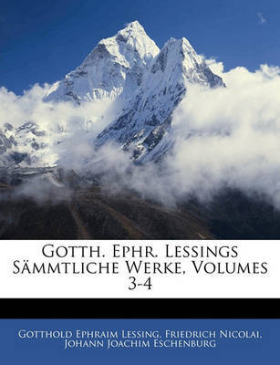 Gotth. Ephr. Lessings Smmtliche Werke, Volumes 3-4 by Friedrich Nicolai image