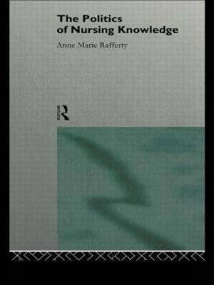 The Politics of Nursing Knowledge by Anne Marie Rafferty image