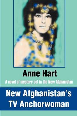 New Afghanistan's TV Anchorwoman: A Novel of Mystery Set in the New Afghanistan by Anne Hart image