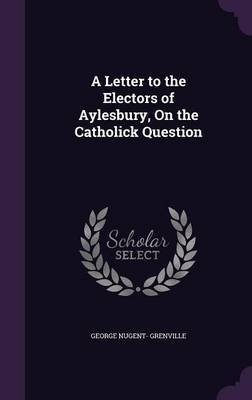 A Letter to the Electors of Aylesbury, on the Catholick Question by George Nugent- Grenville image