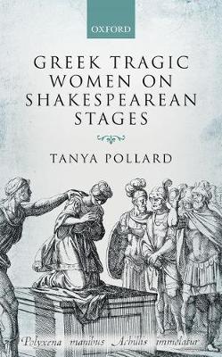 Greek Tragic Women on Shakespearean Stages by Tanya Pollard image