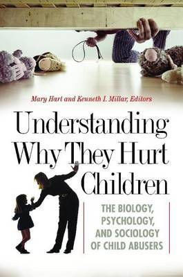 Understanding Why They Hurt Children: The Biology, Psychology, and Sociology of Child Abusers image
