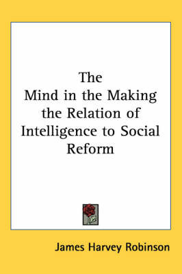 The Mind in the Making the Relation of Intelligence to Social Reform on Paperback by James Harvey Robinson