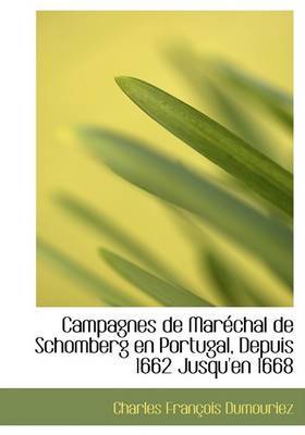 Campagnes de Maracchal de Schomberg En Portugal, Depuis 1662 Jusqu'en 1668 by Charles FranAsois Dumouriez image