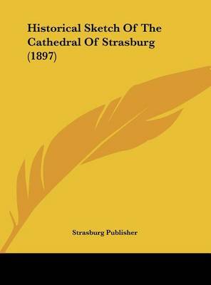 Historical Sketch of the Cathedral of Strasburg (1897) by Publisher Strasburg Publisher image