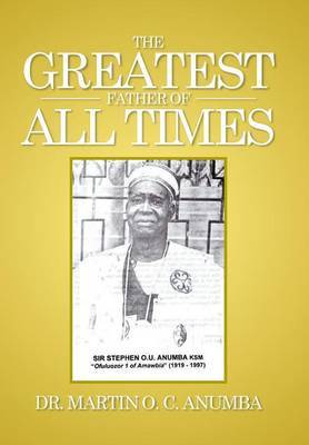 The Greatest Father of All Times by Dr Martin O C Anumba image