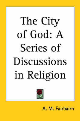 The City of God: A Series of Discussions in Religion by A M Fairbairn image