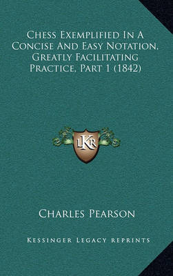 Chess Exemplified in a Concise and Easy Notation, Greatly Facilitating Practice, Part 1 (1842) by Charles Pearson image