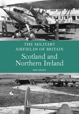 The Military Airfields of Britain: Scotland and Northern Ireland by Ken Delve image