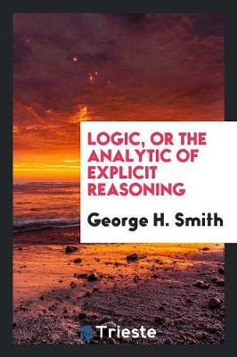Logic, or the analytic of explicit reasoning