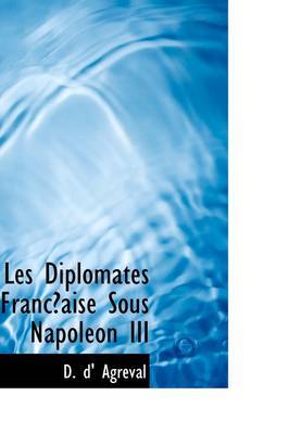 Les Diplomates Francaise Sous Napoleon III by D. d' Agreval image