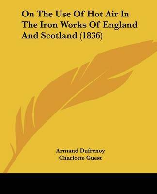 On The Use Of Hot Air In The Iron Works Of England And Scotland (1836) by Armand Dufrenoy image