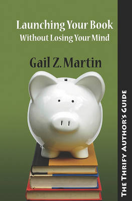 Launching Your Books Without Losing Your Mind on Paperback by Gail Z Martin