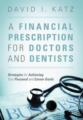 A Financial Prescription for Doctors and Dentists by David I Katz image