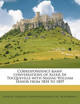 Correspondence & Conversations of Alexis de Tocqueville with Nassau William Senior from 1834 to 1859 on Paperback by Alexis De Tocqueville